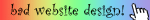 a blinkie that says 'bad website design!'
