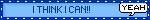 a blinkie that says 'I THINK I CAN!! (YEAH)'